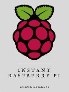 Instant Raspberry Pi The Beginner’s Guide to Raspberry Pi setup