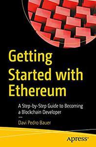 Getting Started with Ethereum A Step–by–Step Guide to Becoming a Blockchain Developer