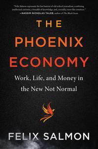 The Phoenix Economy Work, Life, and Money in the New Not Normal