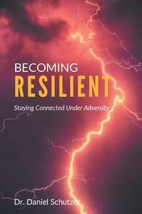 Becoming Resilient Staying Connected Under Adversity