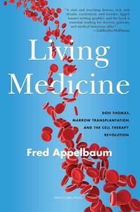 Living Medicine Don Thomas, Marrow Transplantation, and the Cell Therapy Revolution