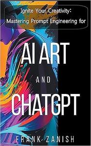 Ignite Your Creativity Mastering Prompt Engineering for AI Art and ChatGPT