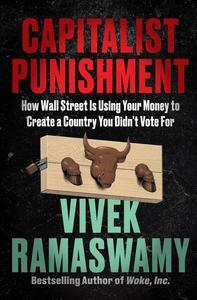 Capitalist Punishment How Wall Street Is Using Your Money to Create a Country You Didn’t Vote For