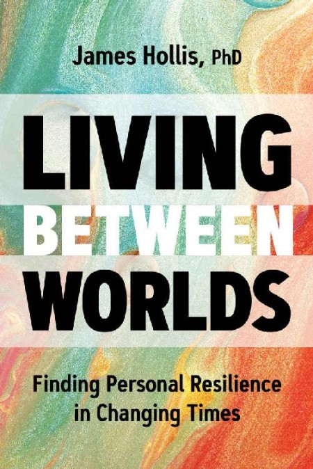 Living Between Worlds by James Hollis, PhD