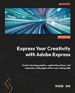 Express Your Creativity with Adobe Express Create stunning graphics, captivating videos, and impressive web pages (repost)