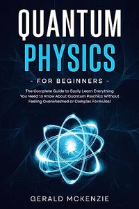 Quantum Physics for Beginners The Complete Guide to Easily Learn Everything You Need