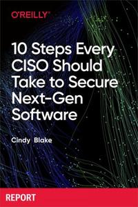 10 Steps Every CISO Should Take to Secure Next–Gen Software