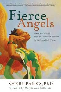 Fierce Angels Living with a Legacy from the Sacred Dark Feminine to the Strong Black Woman