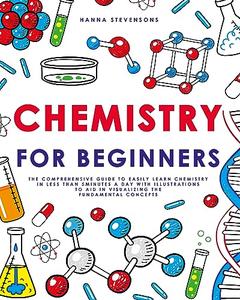 Chemistry for Beginners The Comprehensive Guide to Easily Learn Chemistry