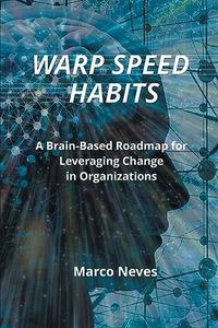 Warp Speed Habits A Brain-Based Roadmap for Leveraging Change in Organizations