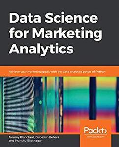 Data Science for Marketing Analytics Achieve your marketing goals with the data analytics power of Python