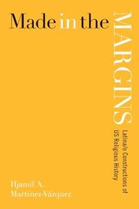 Made in the Margins Latinao Constructions of US Religious History (New Perspectives on Latinao Religion)