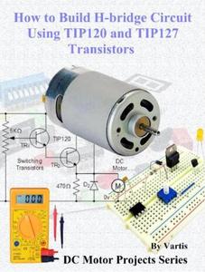 How to Build H-bridge Circuit Using TIP120 and TIP127 Transistors Build DC Motor Electronic Projects