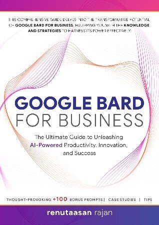 Google Bard for Business: The Ultimate Guide to Unleashing AI-Powered Productivity, Innovation, and Success