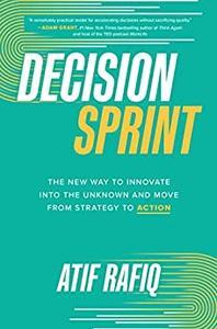Decision Sprint The New Way to Innovate into the Unknown and Move from Strategy to Action