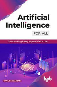 Artificial Intelligence for All Transforming Every Aspect of Our Life (English Edition)