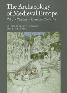 The Archaeology of Medieval Europe Twelfth to Sixteenth Centuries