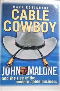 Cable Cowboy John Malone and the Rise of the Modern Cable Business