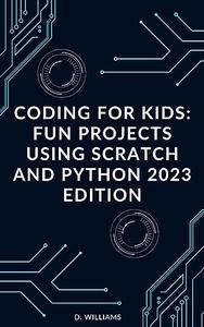 Coding for Kids Fun Projects Using Scratch and Python 2023 edition