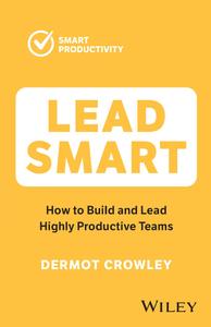 Lead Smart How to Build and Lead Highly Productive Teams