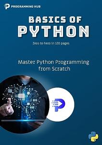 Basics of Python Master Python Programming from Scratch by Programming Hub