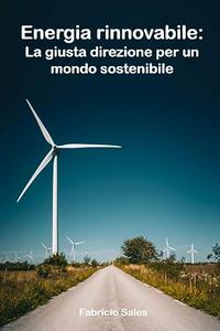 Energia rinnovabile La giusta direzione per un mondo sostenibile