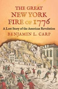 The Great New York Fire of 1776 A Lost Story of the American Revolution