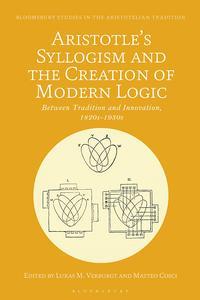 Aristotle's Syllogism and the Creation of Modern Logic Between Tradition and Innovation, 1820s–1930s