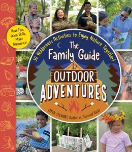 The Family Guide to Outdoor Adventures 30 Wilderness Activities to Enjoy Nature Together!