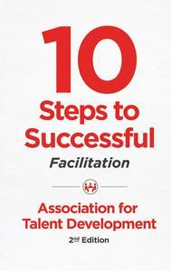 10 Steps to Successful Facilitation (10 Steps Series)