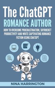 THE CHATGPT ROMANCE AUTHOR How to Overcome Procrastination, Skyrocket Productivity
