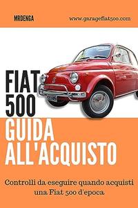 COMPRARE UNA FIAT 500 D’EPOCA. Controlli da eseguire prima di acquistare una Fiat 500 d’epoca