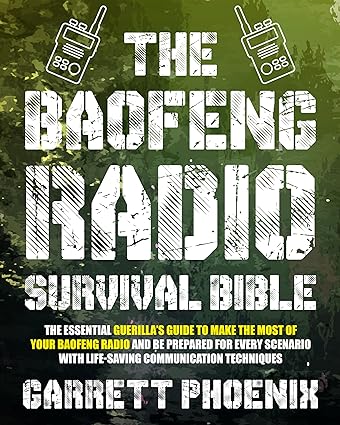 The Baofeng Radio Survival Bible: The Essential Guerilla's Guide to Make the Most of Your Baofeng Radio