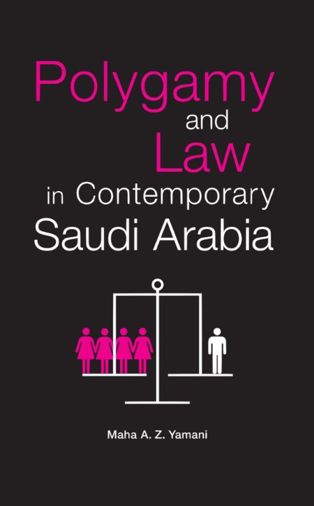 Polygamy and Law in Contemporary Saudi Arabia by Maha Yamani