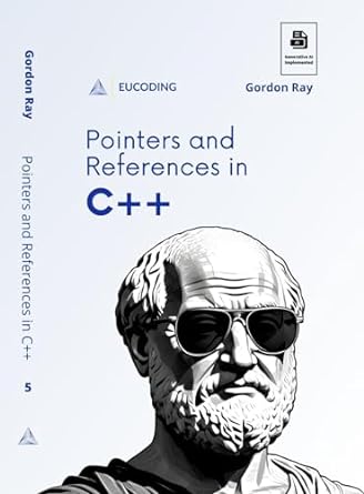 Pointers and References in C++: Fifth Step in C++ Learning (C++ Programming Book 5)