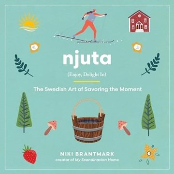 Njuta: Enjoy, Delight In: The Swedish Art of Savoring the Moment [Audiobook]