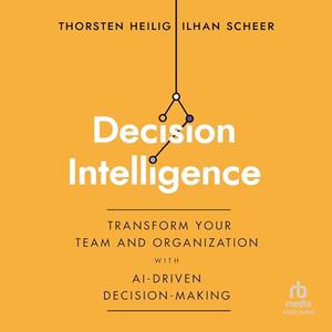 Decision Intelligence: Transform Your Team and Organization with AI-Driven Decision-Making [Audio...