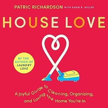 House Love: A Joyful Guide to Cleaning, Organizing, and Loving the Home You're In [Audiobook]