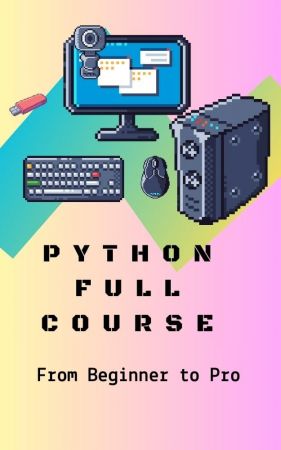 Python Full Course: From Beginner to Pro - Comprehensive Guide with Examples, Best Practices, and Debugging Techniques