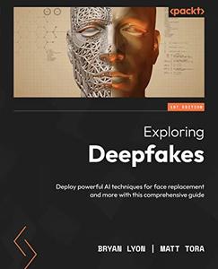 Exploring Deepfakes Deploy powerful AI techniques for face replacement and more with this comprehensive