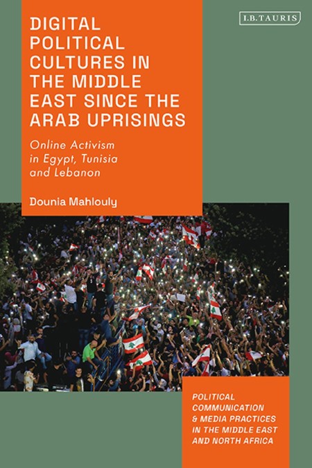 Digital Political Cultures in the Middle East since the Arab Uprisings by Dounia M...