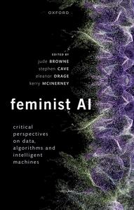 Feminist AI  Critical Perspectives on Algorithms, Data, and Intelligent Machines