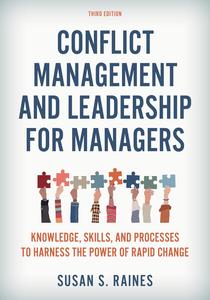 Conflict Management and Leadership for Managers Knowledge, Skills, and Processes to Harness the Power of Rapid Change, 3rd Ed