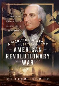 A Maritime History of the American Revolutionary War An Atlantic–Wide Conflict over Independence and Empire