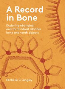 A Record in Bone Exploring Aboriginal and Torres Strait Islander Bone and Tooth Artefacts