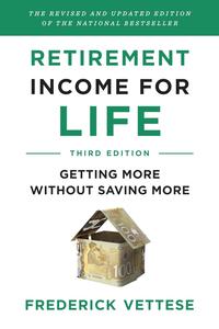 Retirement Income for Life Getting More without Saving More, 3rd Edition