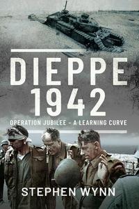 Dieppe – 1942 Operation Jubilee – A Learning Curve