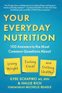Your Everyday Nutrition 100 Answers to the Most Common Questions About Losing Weight, Feeling Great, and Getting Healthy