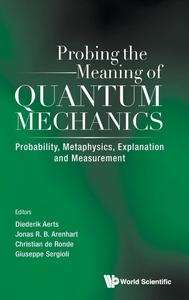 Probing The Meaning Of Quantum Mechanics Probability, Metaphysics, Explanation And Measurement