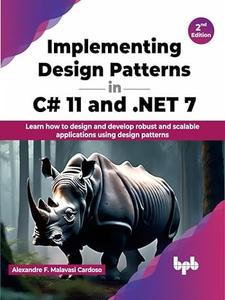 Implementing Design Patterns in C# 11 and .NET 7 Learn how to design and develop robust and scalable applications, 2nd Edition